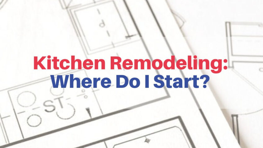 Kitchen Remodeling: Where Do I Start?